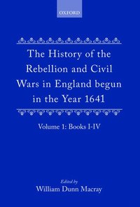 bokomslag The History of the Rebellion and Civil Wars in England begun in the Year 1641: Volume I