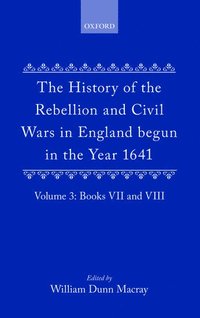 bokomslag The History of the Rebellion and Civil Wars in England begun in the Year 1641: Volume III