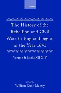bokomslag The History of the Rebellion and Civil Wars in England begun in the Year 1641: Volume V