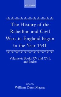 bokomslag The History of the Rebellion and Civil Wars in England begun in the Year 1641: Volume VI