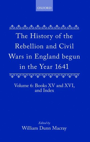 The History of the Rebellion and Civil Wars in England begun in the Year 1641: Volume VI 1