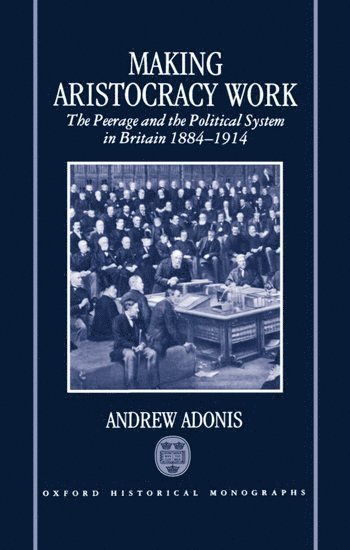 Andrew Adonis, Oxford) Adonis, Andrew (, Public Policy Correspondent of the Financial Times^R, and a former Fellow of Nuffield College - Making Aristocracy Work, Inbunden