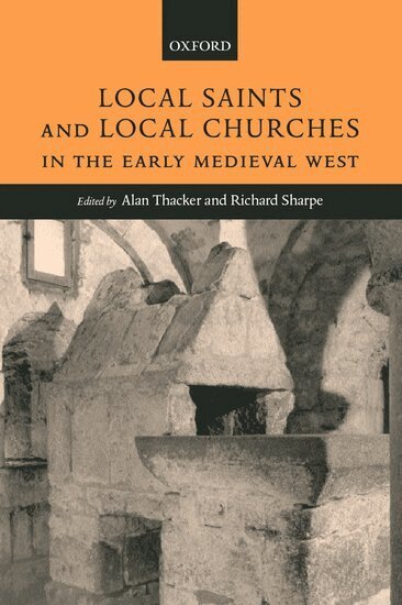 Alan Thacker, Richard Sharpe - Local Saints and Local Churches in the Early Medieval West, Inbunden