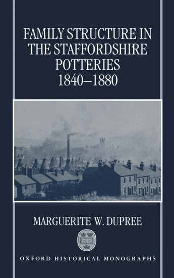 Marguerite W. Dupree - Family Structure in the Staffordshire Potteries 1840-1880, Inbunden