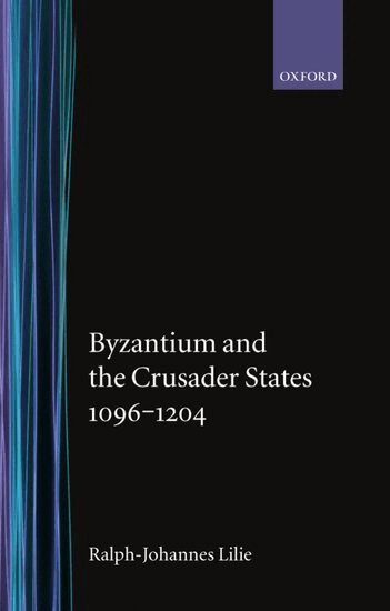 Ralph-Johannes Lilie - Byzantium and the Crusader States 1096-1204, Inbunden