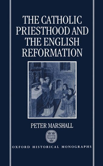 Peter Marshall - The Catholic Priesthood and the English Reformation, Inbunden