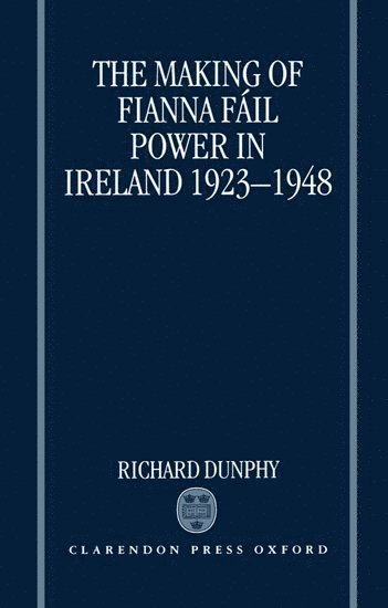 The Making of Fianna Fil Power in Ireland 1923-1948 1
