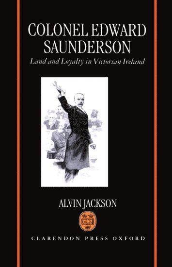 Alvin Jackson, Belfast) Jackson, Alvin (Lecturer in Modern History, Lecturer in Modern History, The Queen's University, Jr. Jackson, Alvin - Colonel Edward Saunderson, Inbunden