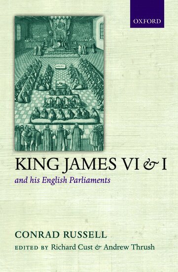 Conrad Russell, Richard Cust, Andrew Thrush - King James VI/I and his English Parliaments, Inbunden