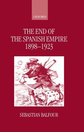 Sebastian Balfour - The End of the Spanish Empire, 1898-1923, Inbunden