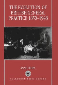 bokomslag The Evolution of British General Practice, 1850-1948