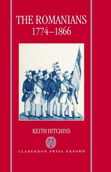 Keith Hitchins - The Romanians, 1774-1866, Inbunden