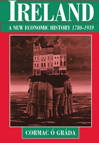 Cormac Ó Gráda - Ireland: A New Economic History 1780-1939, Häftad