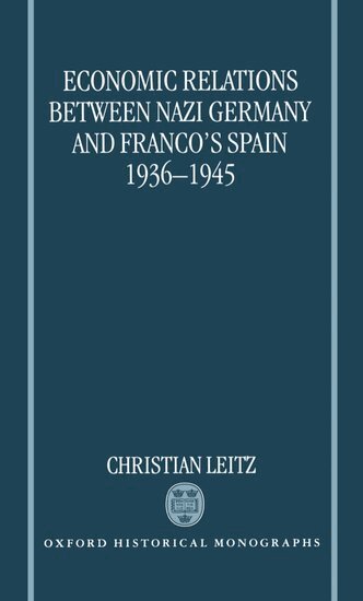 Christian Leitz - Economic Relations between Nazi Germany and Franco's Spain 1936-1945, Inbunden