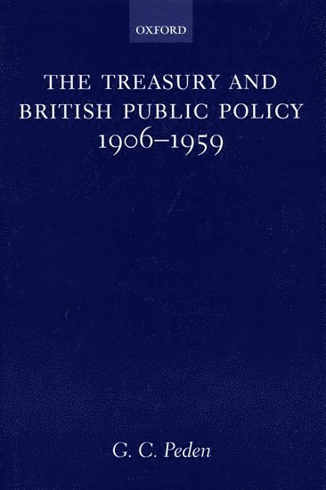 G. C. Peden, University of Stirling) Peden, G. C. (Professor of History, Professor of History - The Treasury and British Public Policy 1906-1959, Inbunden