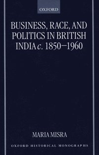 bokomslag Business, Race, and Politics in British India, c.1850-1960