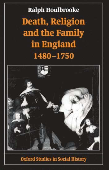 Death, Religion, and the Family in England, 1480-1750 1