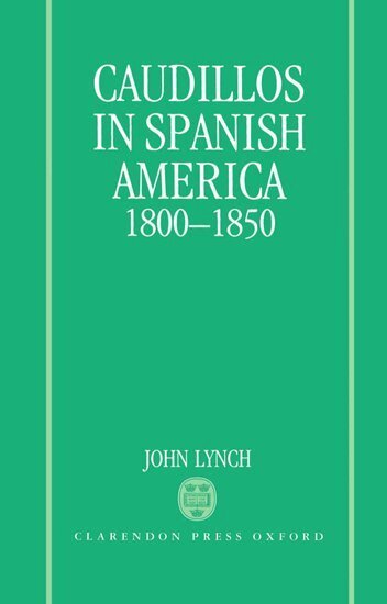 John Lynch - Caudillos in Spanish America 1800-1850, Inbunden
