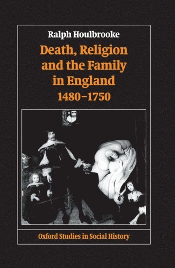 Death, Religion, and the Family in England, 1480-1750 1