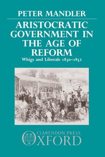 Peter Mandler - Aristocratic Government in the Age of Reform, Inbunden
