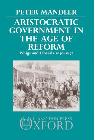 Peter Mandler, Princeton University) Mandler, Peter (Assistant Professor of History, Assistant Professor of History - Aristocratic Government in the Age of Reform, Inbunden