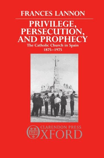 Frances Lannon - Privilege, Persecution, and Prophecy, Inbunden