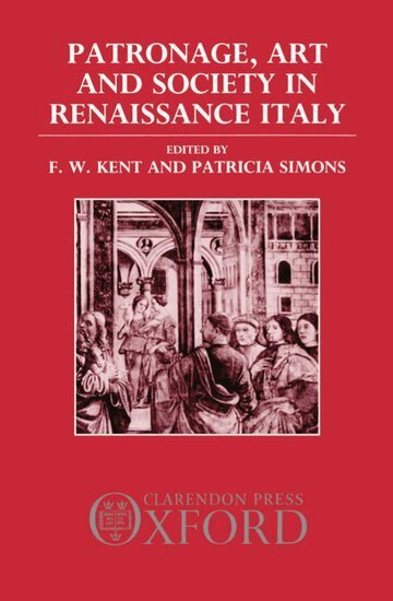 F. W. Kent, Patricia Simons - Patronage, Art, and Society in Renaissance Italy, Inbunden