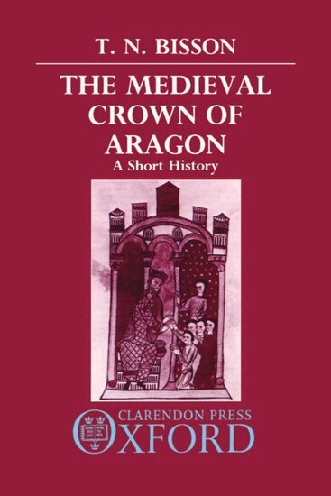 Thomas N. Bisson - The Medieval Crown of Aragon, Inbunden