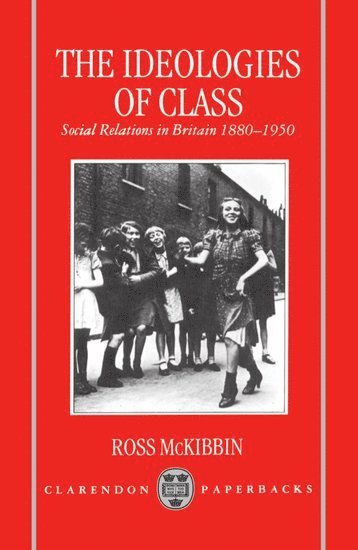 Ross McKibbin, Oxford) McKibbin, Ross (Fellow and Tutor in Modern History, St John's College, Oxford, Fellow and Tutor in Modern History, St John's College, Ross Mckibbin - The Ideologies of Class, Inbunden