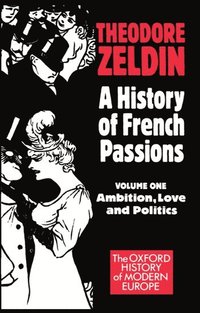 bokomslag A History of French Passions: Volume 1: Ambition, Love, and Politics