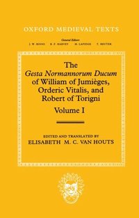 bokomslag The Gesta Normannorum Ducum of William of Jumièges, Orderic Vitalis, and Robert of Torigni: Volume I: Introduction and Book I-IV
