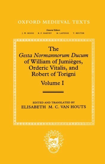 The Gesta Normannorum Ducum of William of Jumiges, Orderic Vitalis, and Robert of Torigni: Volume I: Introduction and Book I-IV 1