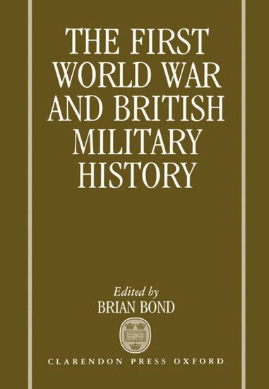 Brian Bond - The First World War and British Military History, Inbunden