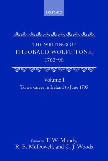 The Writings of Theobald Wolfe Tone 1763-98: Volume I: Tone's Career in Ireland to June 1795 1