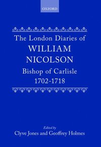 bokomslag The London Diaries of William Nicolson, Bishop of Carlisle 1702-1718