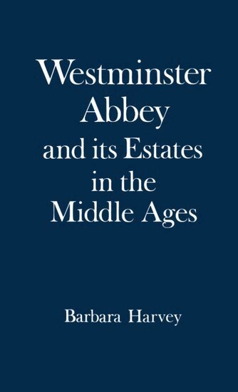 Barbara Harvey - Westminster Abbey and its Estates in the Middle Ages, Inbunden