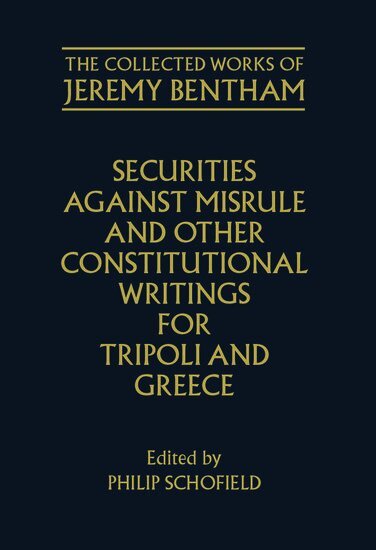 Jeremy Bentham, Philip Schofield - The Collected Works of Jeremy Bentham: Securities against Misrule and Other Constitutional Writings for Tripoli and Greece, Inbunden