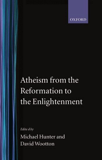 Micheal Hunter, Michael Hunter, David Wootton - Atheism from the Reformation to the Enlightenment, Inbunden