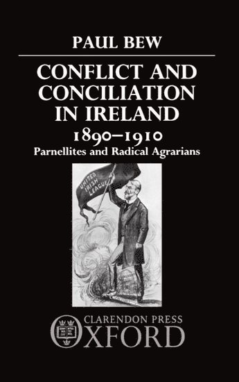 Paul Bew - Conflict and Conciliation in Ireland 1890-1910, Inbunden