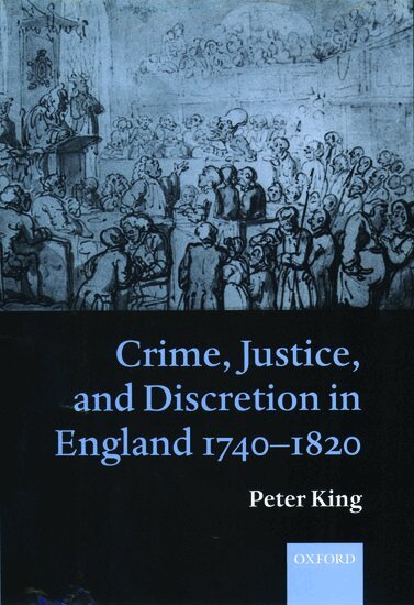 Peter King - Crime, Justice, and Discretion in England 1740-1820, Inbunden
