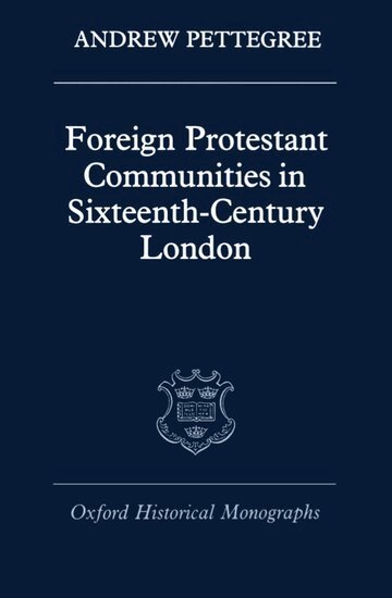 Andrew Pettegree - Foreign Protestant Communities in Sixteenth-Century London, Inbunden