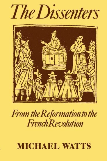 The Dissenters: Volume I: From the Reformation to the French Revolution 1