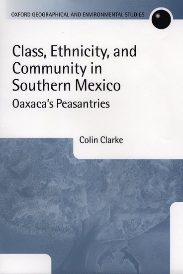 Colin Clarke, University of Oxford) Clarke, Colin (Professor of Urban and Social Geography, Professor of Urban and Social Geography - Class, Ethnicity, and Community in Southern Mexico, Inbunden