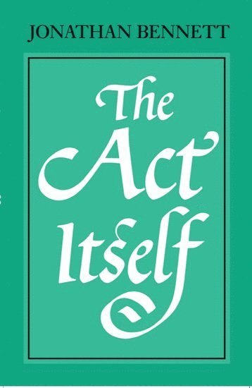 Jonathan Bennett, NY) Bennett, Jonathan (Professor of Philosophy, Professor of Philosophy, Syracuse University - The Act Itself, Häftad