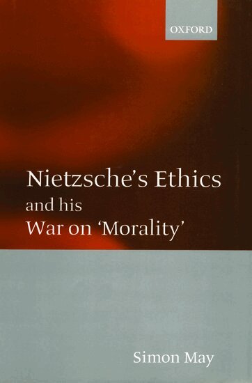 Simon May - Nietzsche's Ethics and his War on 'Morality', Inbunden