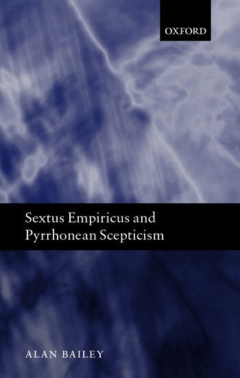 Alan Bailey - Sextus Empiricus and Pyrrhonean Scepticism, Inbunden