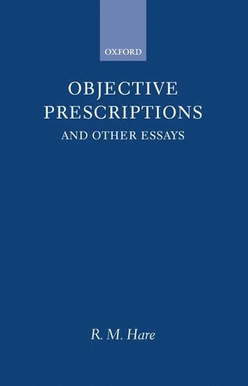R. M. Hare, Gainesville) Hare, R. M. (Emeritus Professor of Philosophy, Emeritus Professor of Philosophy, University of Oxford and University of Florida, Richard M. Hare - Objective Prescriptions, Inbunden