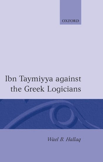 Hallaq - Ibn Taymiyya Against the Greek Logicians, Inbunden