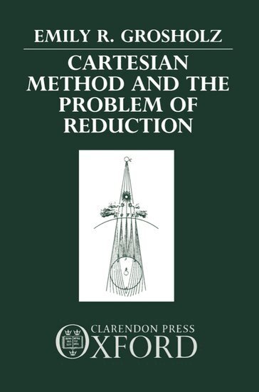Emily R. Grosholz - Cartesian Method and the Problem of Reduction, Inbunden