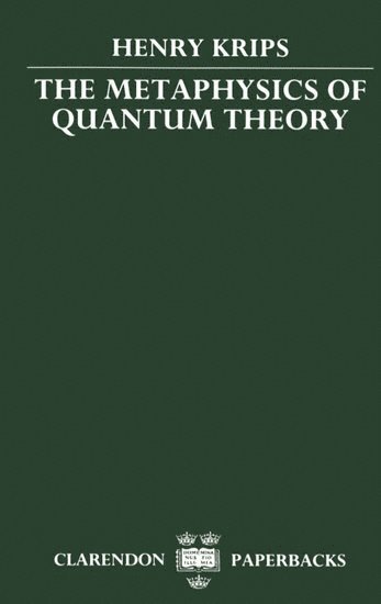 Henry Krips, Australia) Krips, Henry (Reader in History and Philosophy of Science, Reader in History and Philosophy of Science, University of Melbourne - The Metaphysics of Quantum Theory, Häftad